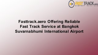Fasttrack.aero Offering Reliable
Fast Track Service at Bangkok
Suvarnabhumi International Airport
 