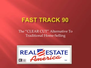 The “CLEAR CUT” Alternative To
    Traditional Home-Selling




                         SM
 