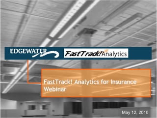 FastTrack! Analytics for Insurance Webinar May 12, 2010 