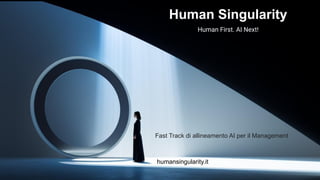 Human Singularity
Human First. AI Next!
humansingularity.it
Fast Track di allineamento AI per il Management
 