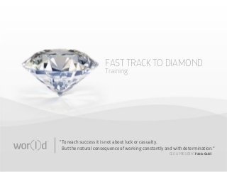 FAST TRACK TO DIAMOND
Training

“To reach success it is not about luck or casualty.
But the natural consequence of working constantly and with determination.”
CEO & PRESIDENT Fabio Galdi

 