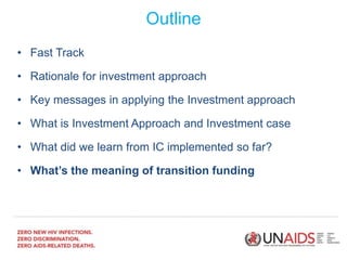 Outline
• Fast Track
• Rationale for investment approach
• Key messages in applying the Investment approach
• What is Inve...
