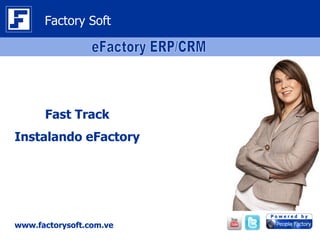 Factory Soft




      Fast Track
Instalando eFactory




www.factorysoft.com.ve
 