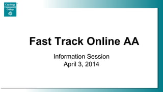 Fast Track Online AA
Information Session
April 3, 2014
 