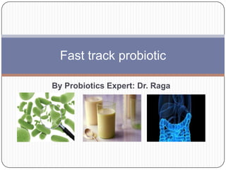 By Probiotics Expert: Dr. Raga
Fast track probiotic
 