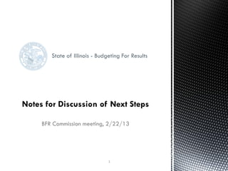 State of Illinois - Budgeting For Results




BFR Commission meeting, 2/22/13




                           1
 