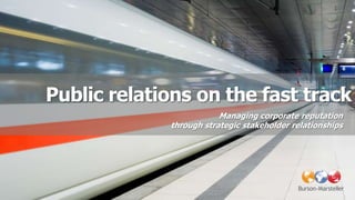 Public relations on the fast track
                         Managing corporate reputation
             through strategic stakeholder relationships
 