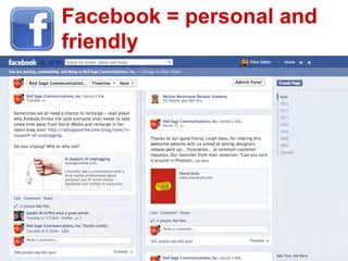 Facebook = personal and
friendly
 