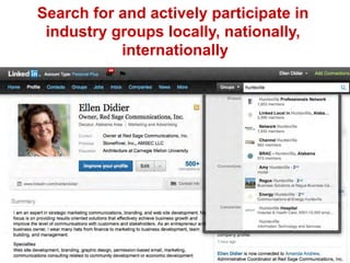 Search for and actively participate in
industry groups locally, nationally,
internationally
 