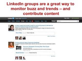 LinkedIn groups are a great way to
monitor buzz and trends – and
contribute content
 