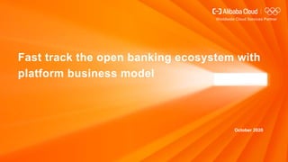 Fast track the open banking ecosystem with
platform business model
October 2020
 