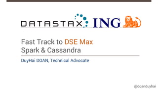 @doanduyhai
Fast Track to DSE Max
Spark & Cassandra
DuyHai DOAN, Technical Advocate
 