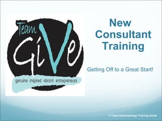 New
   Consultant
    Training

Getting Off to a Great Start!




         © Team Dreamatology Training Guide
 