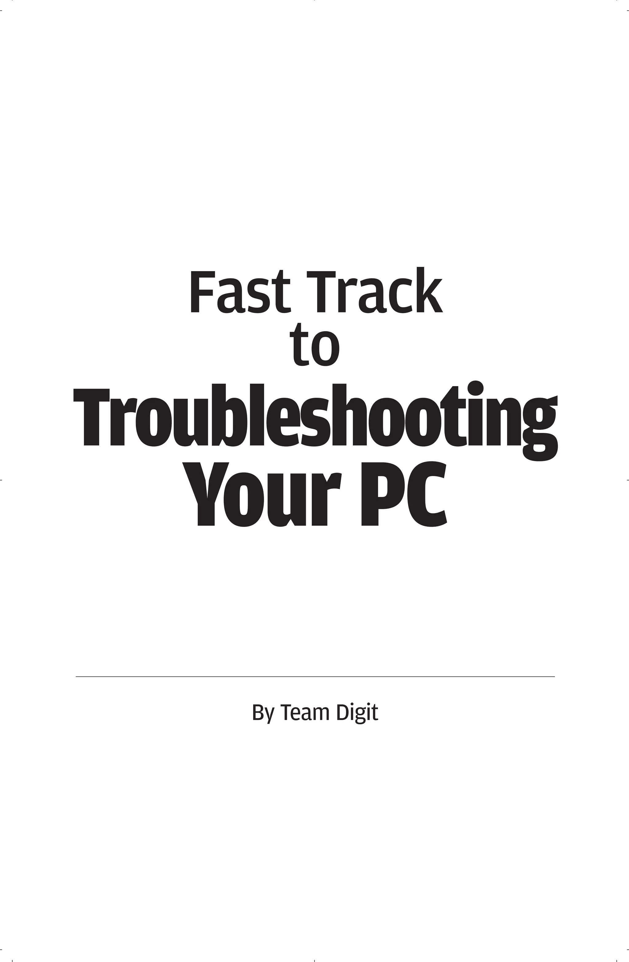 Fast Track
       to
Troubleshooting
   Your PC
     By Team Digit
 
