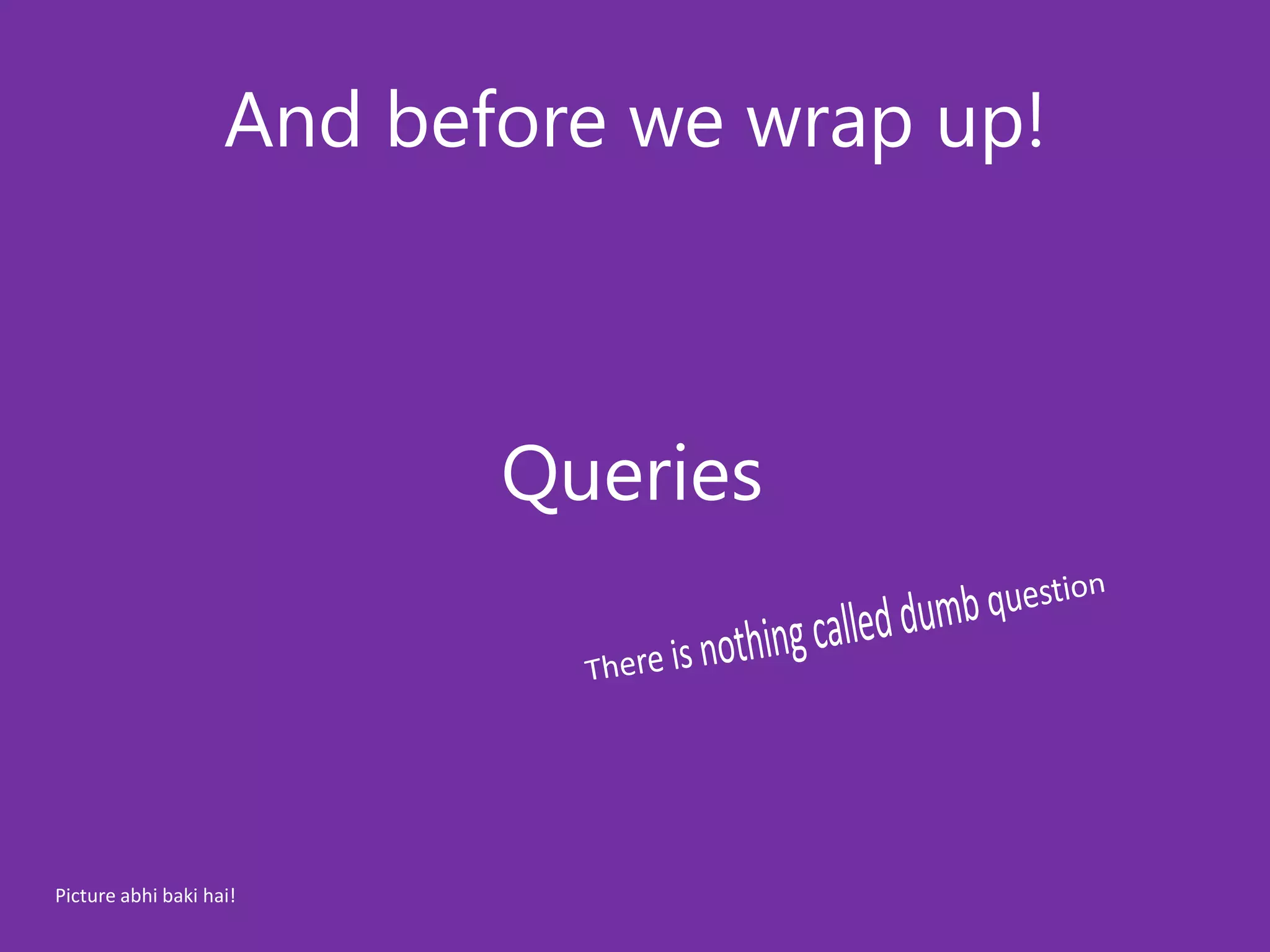 And before we wrap up!



                           Queries




Picture abhi baki hai!
 