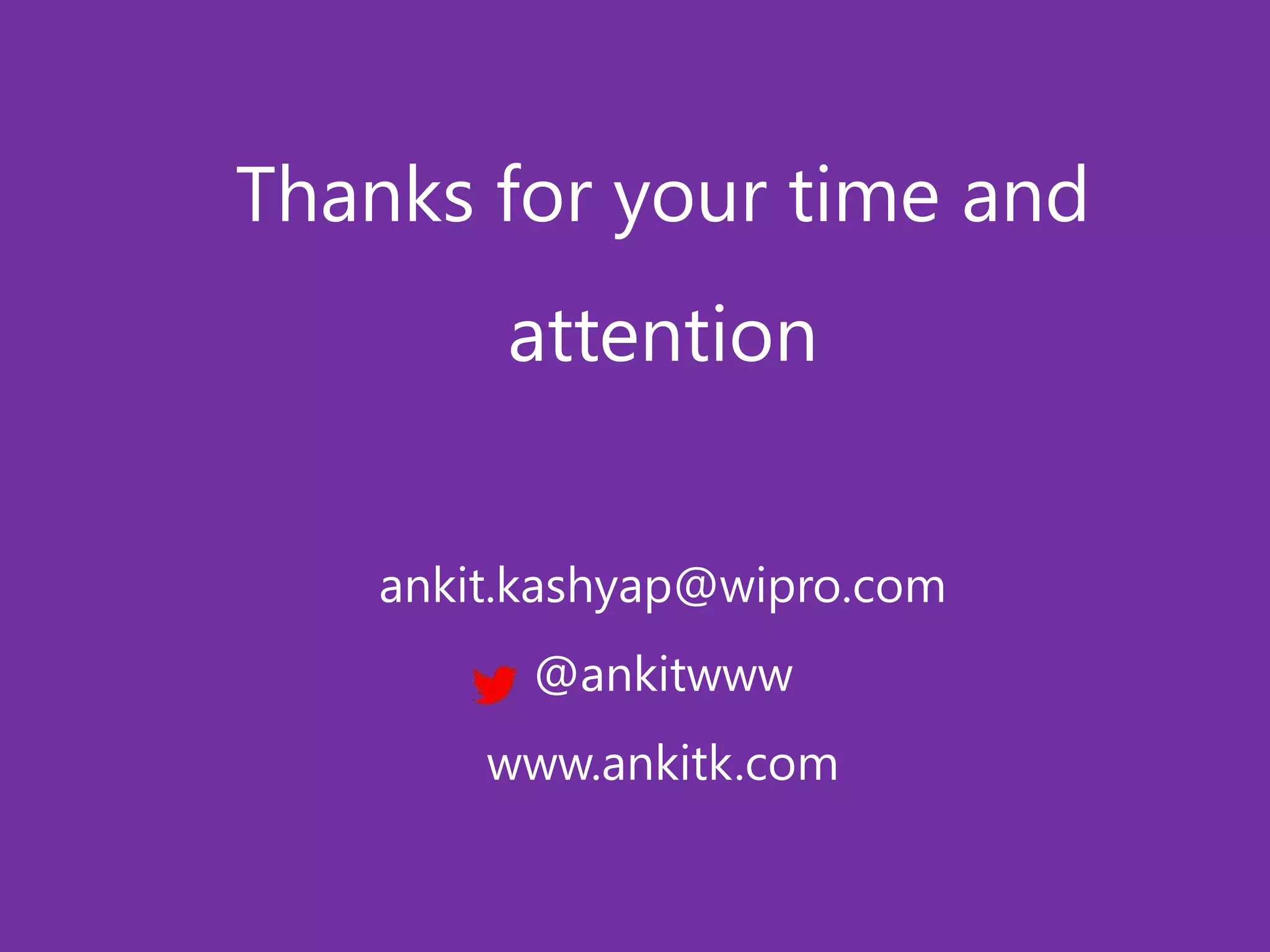 Thanks for your time and
         attention


    ankit.kashyap@wipro.com
          @ankitwww
        www.ankitk.com
 
