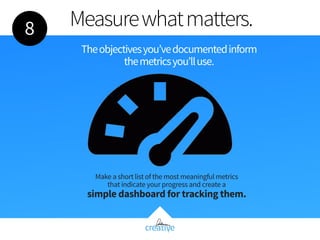 Measurewhatmatters.
Theobjectivesyou’vedocumentedinform 
themetricsyou’lluse.
Make a short list of the most meaningful met...