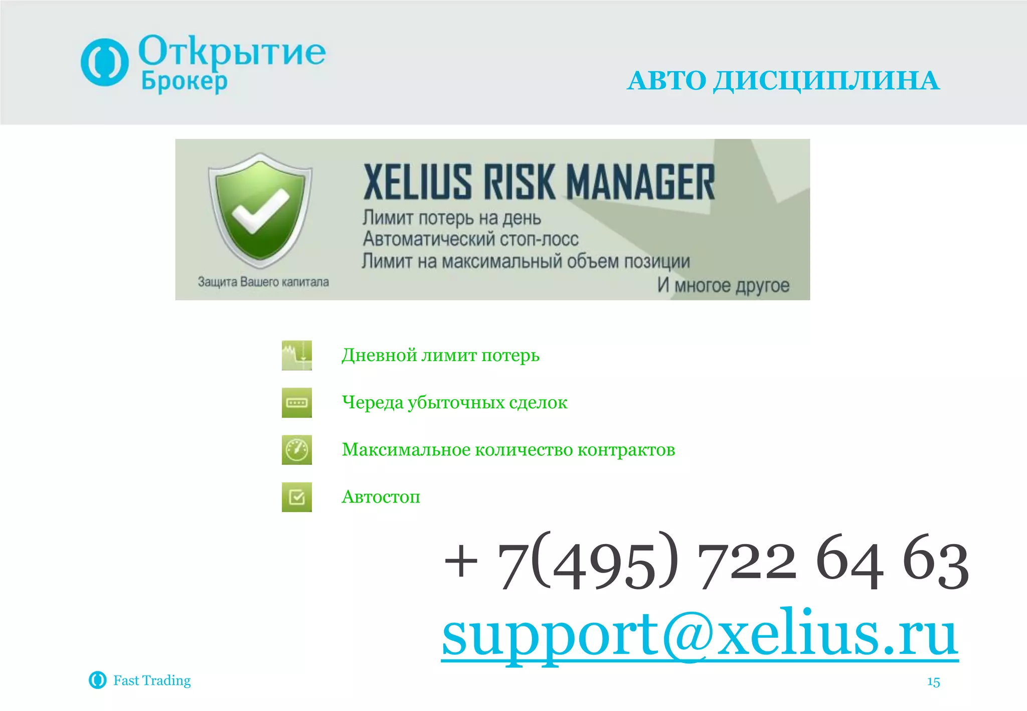 АВТО ДИСЦИПЛИНА
Fast Trading 15
Дневной лимит потерь
Череда убыточных сделок
Максимальное количество контрактов
Автостоп
+ 7(495) 722 64 63
support@xelius.ru
 