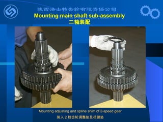 Mounting adjusting and spline shim of 2-speed gear
装入 2 档齿轮调整垫及花键垫
Mounting main shaft sub-assembly
二轴装配
 
