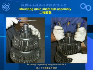 Mounting 3-speed adjusting shim and fix it
装入 3 档调整垫并固定
Mounting main shaft sub-assembly
二轴装配
 