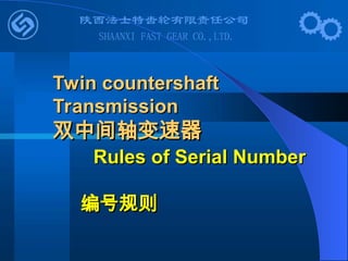 Twin countershaft
Twin countershaft
Transmission
Transmission
双中间轴变速器
双中间轴变速器
Rules of Serial Number
Rules of Serial Number
编号规则
编号规则
 