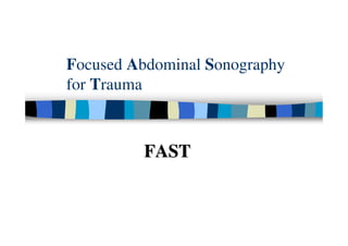 Focused Abdominal Sonography
for Trauma



         FAST
 