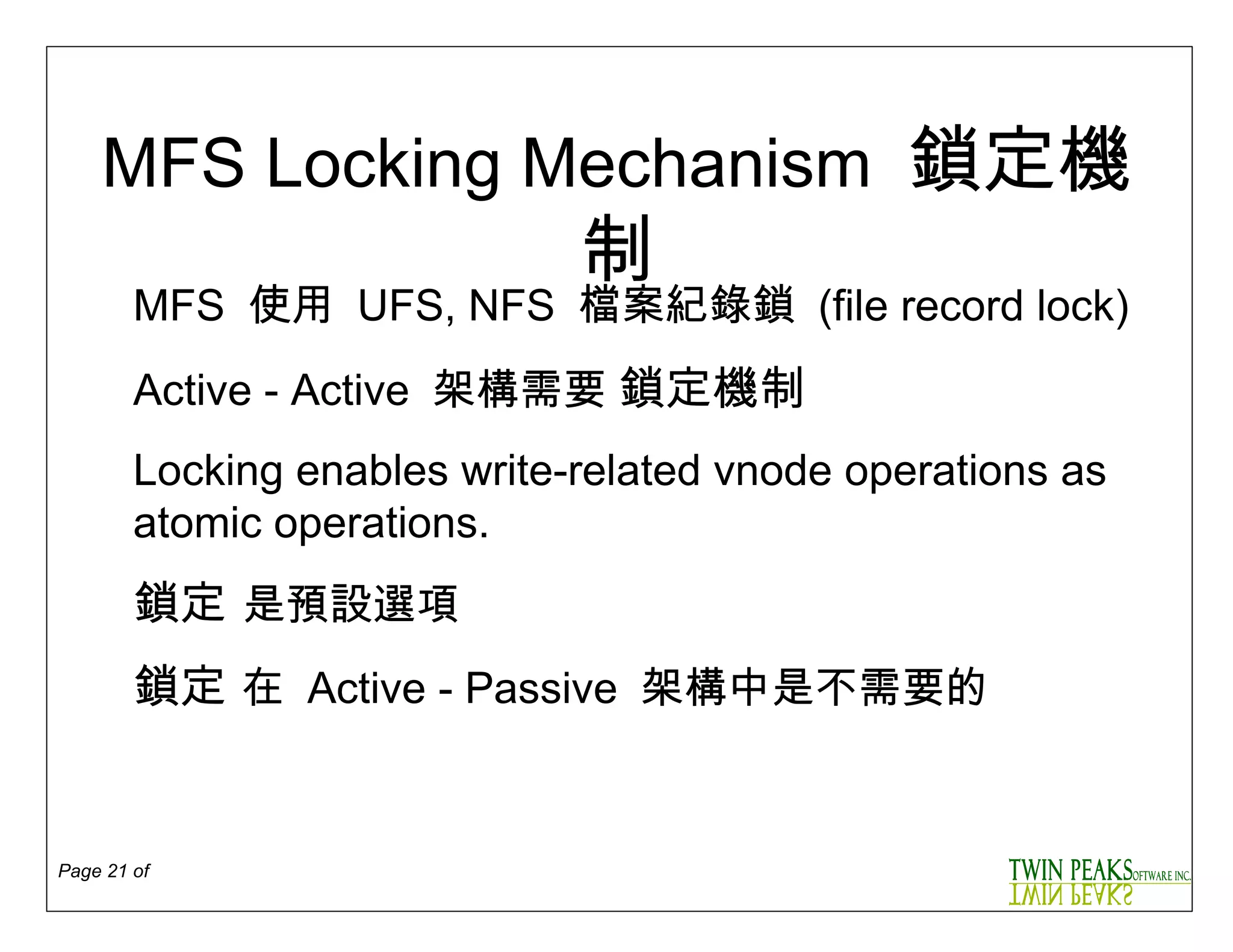 M FS Locking Mechanism   鎖定機制 MFS  使用   UFS, NFS   檔案紀錄鎖  ( file record lock ) A ctive   -  A ctive   架構需要  鎖定機制 Locking enables write-related vnode operations as atomic operations. 鎖定  是預設選項 鎖定   在   A ctive   -  P assive   架構中是不需要的 