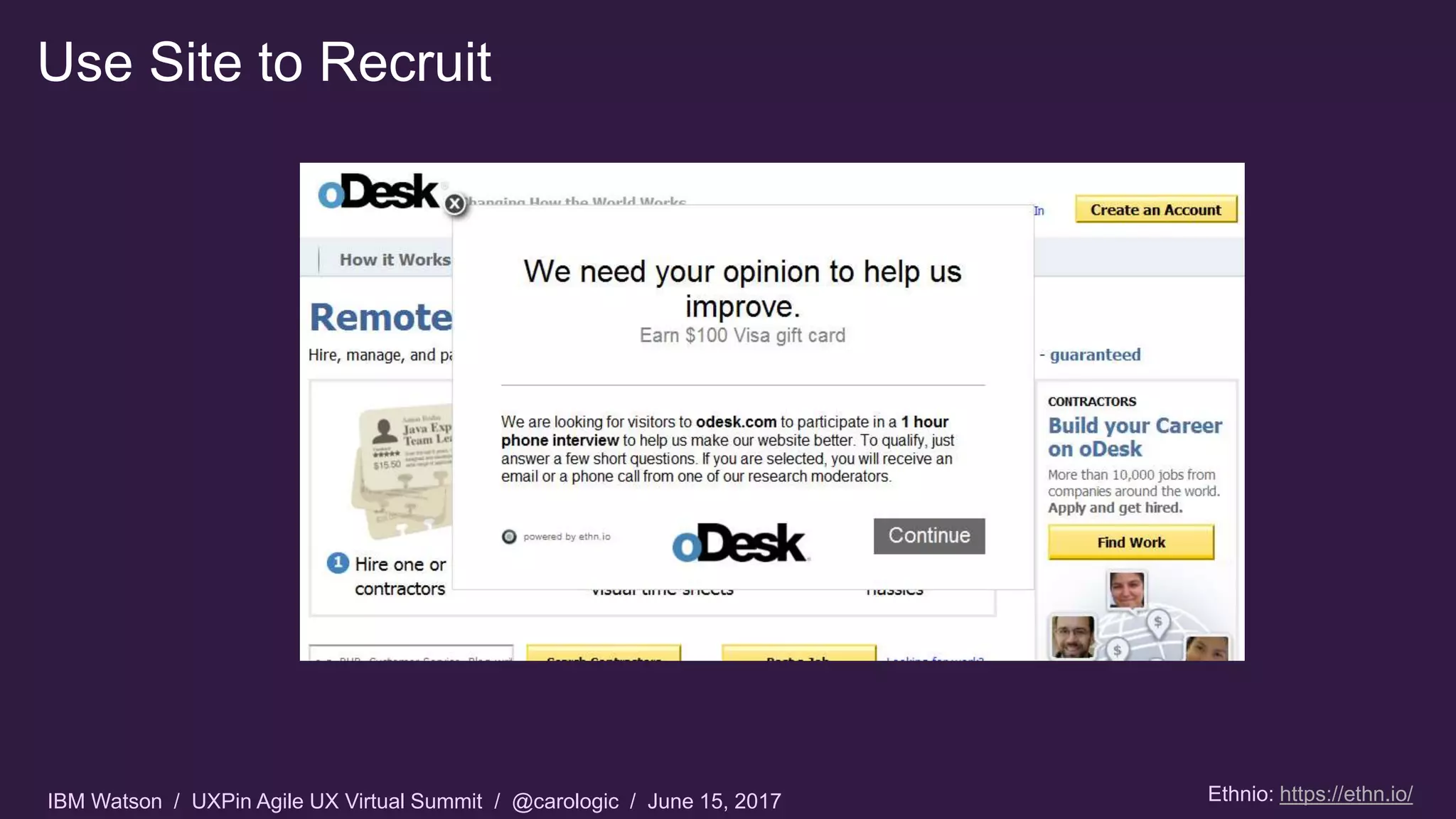 IBM Watson / UXPin Agile UX Virtual Summit / @carologic / June 15, 2017
Use Site to Recruit
Ethnio: https://ethn.io/
 