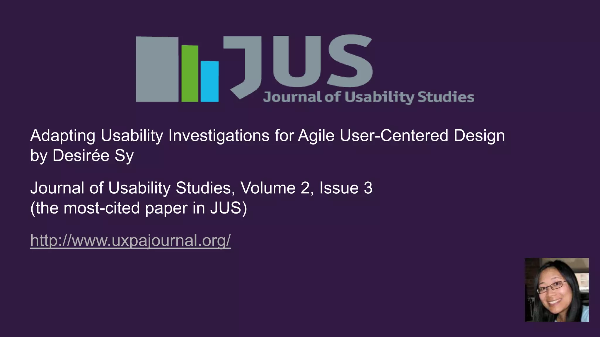 Adapting Usability Investigations for Agile User-Centered Design
by Desirée Sy
Journal of Usability Studies, Volume 2, Issue 3
(the most-cited paper in JUS)
http://www.uxpajournal.org/
 