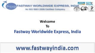 Welcome
To
Fastway Worldwide Express, India
 
