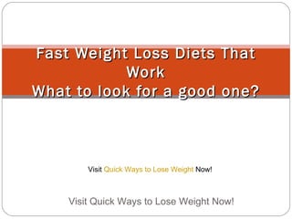 Fast Weight Loss Diets That Work What to look for a good one? Visit Quick Ways to Lose Weight Now!  