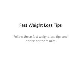 Fast Weight Loss Tips Follow these fast weight loss tips and notice better results 