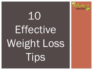 10
Effective
Weight Loss
Tips
 