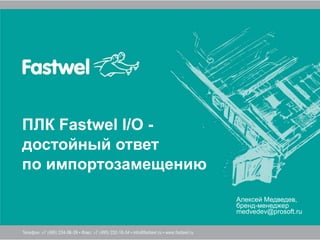 ПЛК Fastwel I/O -
достойный ответ
по импортозамещению
Алексей Медведев,
бренд-менеджер
medvedev@prosoft.ru
 