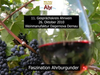 11. Gesprächskreis Ahrwein
26. Oktober 2010
Weinmanufaktur Dagernova Dernau
Faszination Ahrburgunder
 