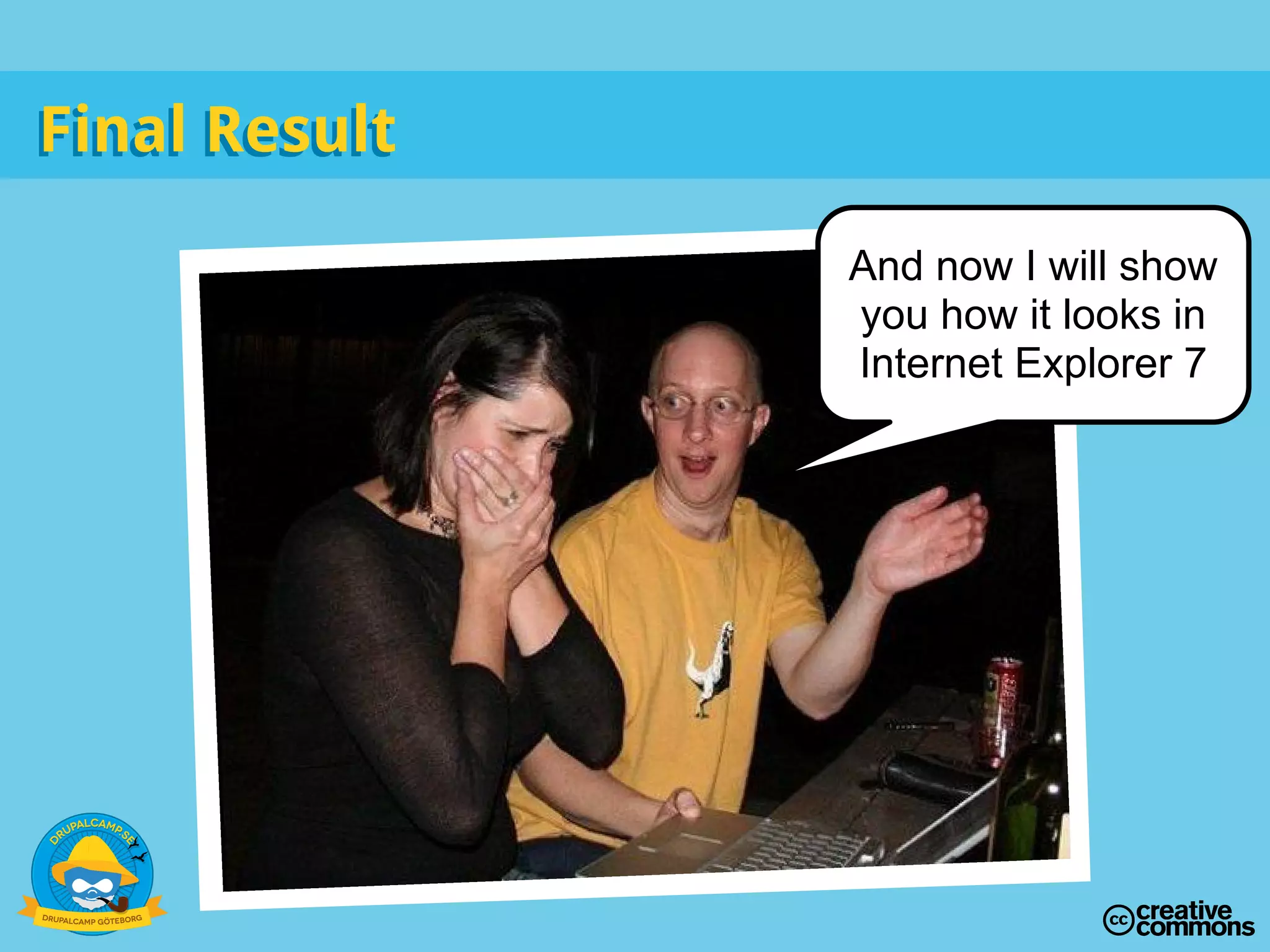 Final ResultFinal Result
And now I will show
you how it looks in
Internet Explorer 7
 