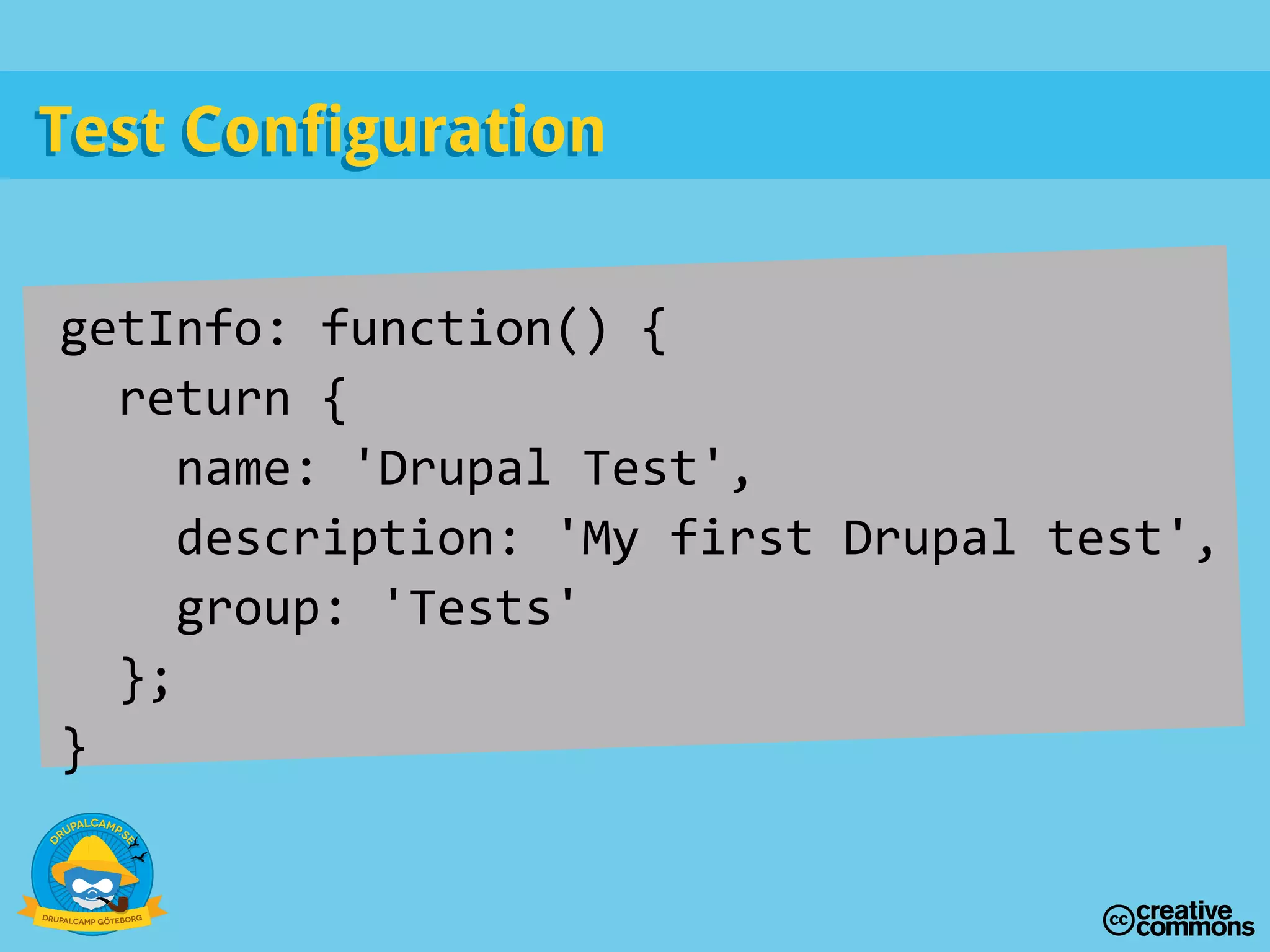 getInfo: function() {
return {
name: 'Drupal Test',
description: 'My first Drupal test',
group: 'Tests'
};
}
Test ConfigurationTest Configuration
 