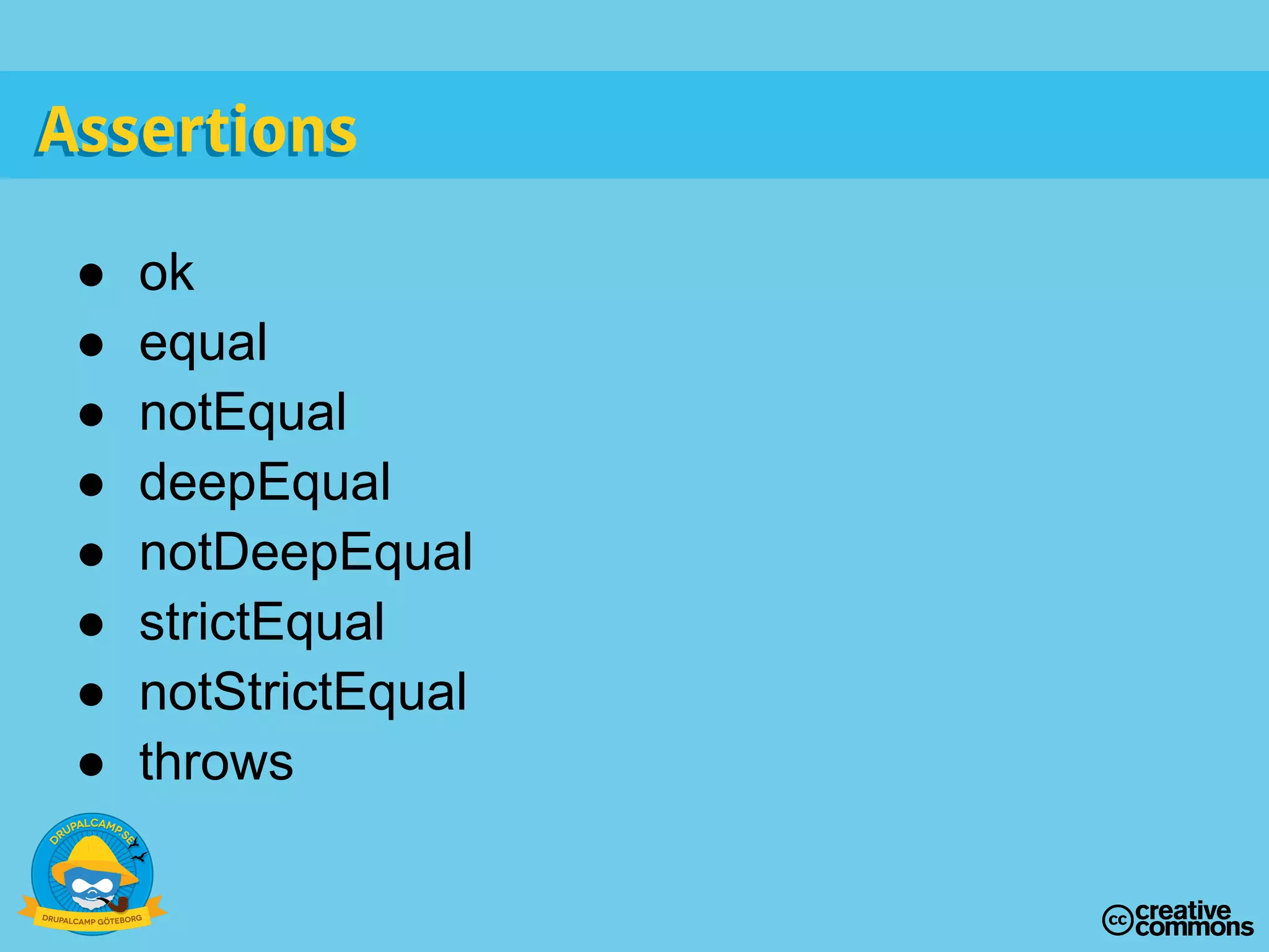 ● ok
● equal
● notEqual
● deepEqual
● notDeepEqual
● strictEqual
● notStrictEqual
● throws
AssertionsAssertions
 