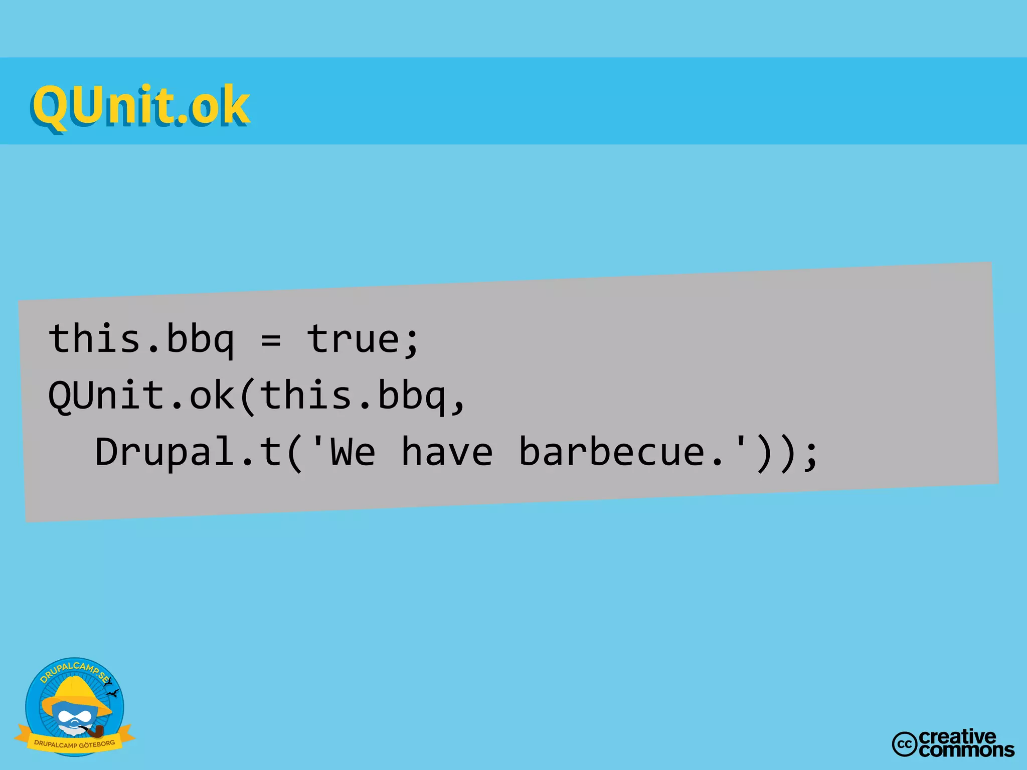 this.bbq = true;
QUnit.ok(this.bbq,
Drupal.t('We have barbecue.'));
QUnit.okQUnit.ok
 