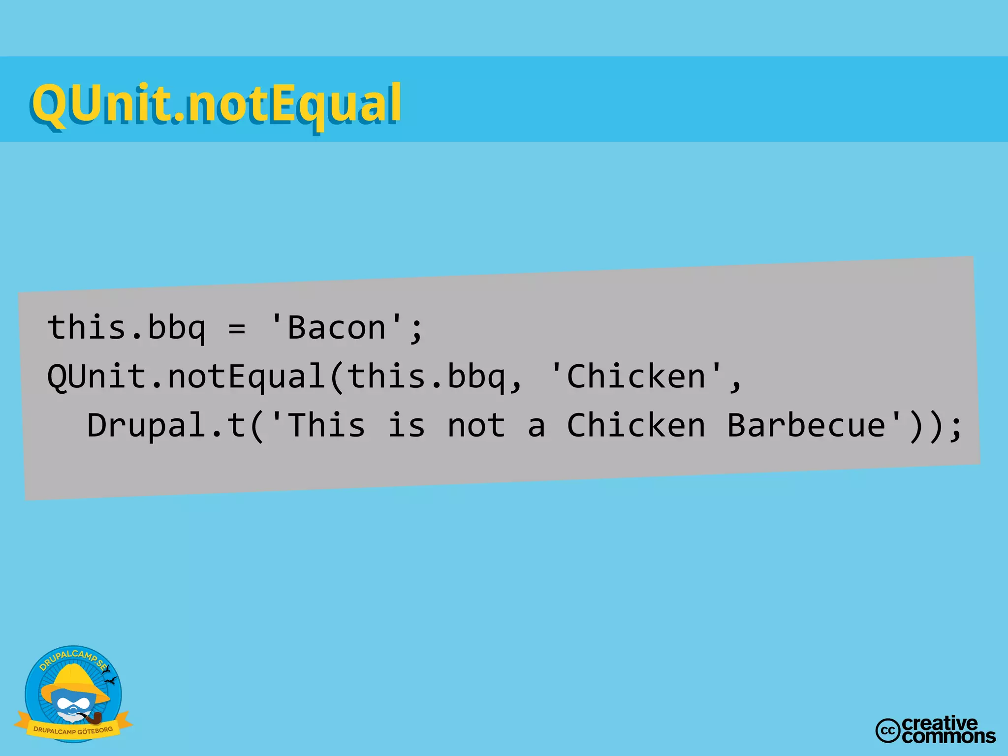 this.bbq = 'Bacon';
QUnit.notEqual(this.bbq, 'Chicken',
Drupal.t('This is not a Chicken Barbecue'));
QUnit.notEqualQUnit.notEqual
 