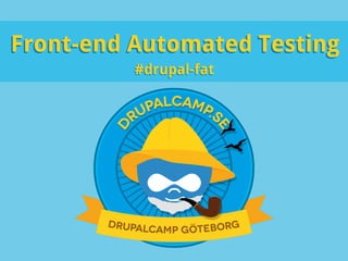 Front-end Automated TestingFront-end Automated Testing
#drupal-fat#drupal-fat
 