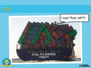 CSSCSS
I said "float: left"!!!
 