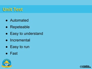 ● Automated
● Repeteable
● Easy to understand
● Incremental
● Easy to run
● Fast
Unit TestUnit Test
 