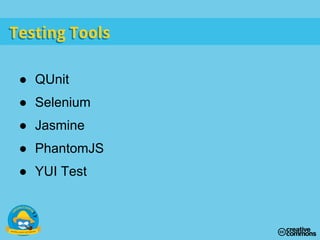 ● QUnit
● Selenium
● Jasmine
● PhantomJS
● YUI Test
Testing ToolsTesting Tools
 