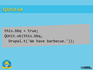 this.bbq = true;
QUnit.ok(this.bbq,
Drupal.t('We have barbecue.'));
QUnit.okQUnit.ok
 