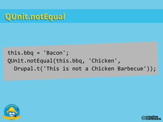 this.bbq = 'Bacon';
QUnit.notEqual(this.bbq, 'Chicken',
Drupal.t('This is not a Chicken Barbecue'));
QUnit.notEqualQUnit.notEqual
 