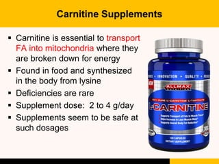 Carnitine Supplements
 Studies show that carnitine supplements do
not increase carnitine content of muscles
 Carnitine m...