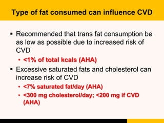 Type of fat consumed can influence CVD
 Recommended that trans fat consumption be
as low as possible due to increased ris...