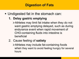 Digestion of Fats
 Undigested fat in the stomach can:
1. Delay gastric emptying
Athletes may limit fat intake when they ...