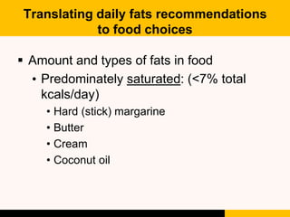 Translating daily fats recommendations
to food choices
 Predominantly monounsaturated:
• Olive, canola, and peanut oils
•...